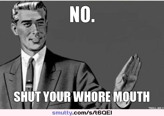 #whore #ShutUp #shutyourwhoremouth @sexmachine999 #maledomination