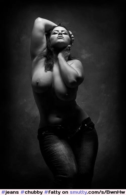 #jeans#chubby#fatty#topless#lighting#darkness#photography#lightandshadow#BlackAndWhite#nipples#boobs#breasts#tits#NiceRack#busty