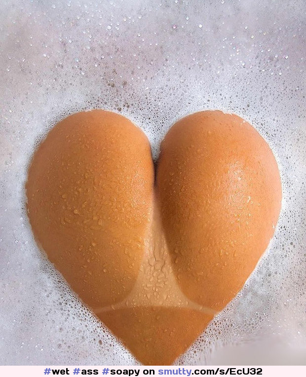#ass,#soapy,#heartshapedass,#wet