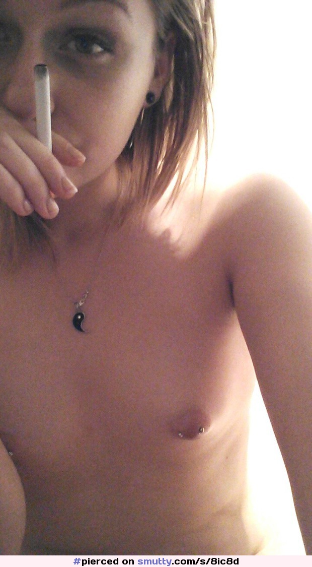 #pierced #piercednipples #amatuer #selfie #pale #smoking #petite #smallboobs