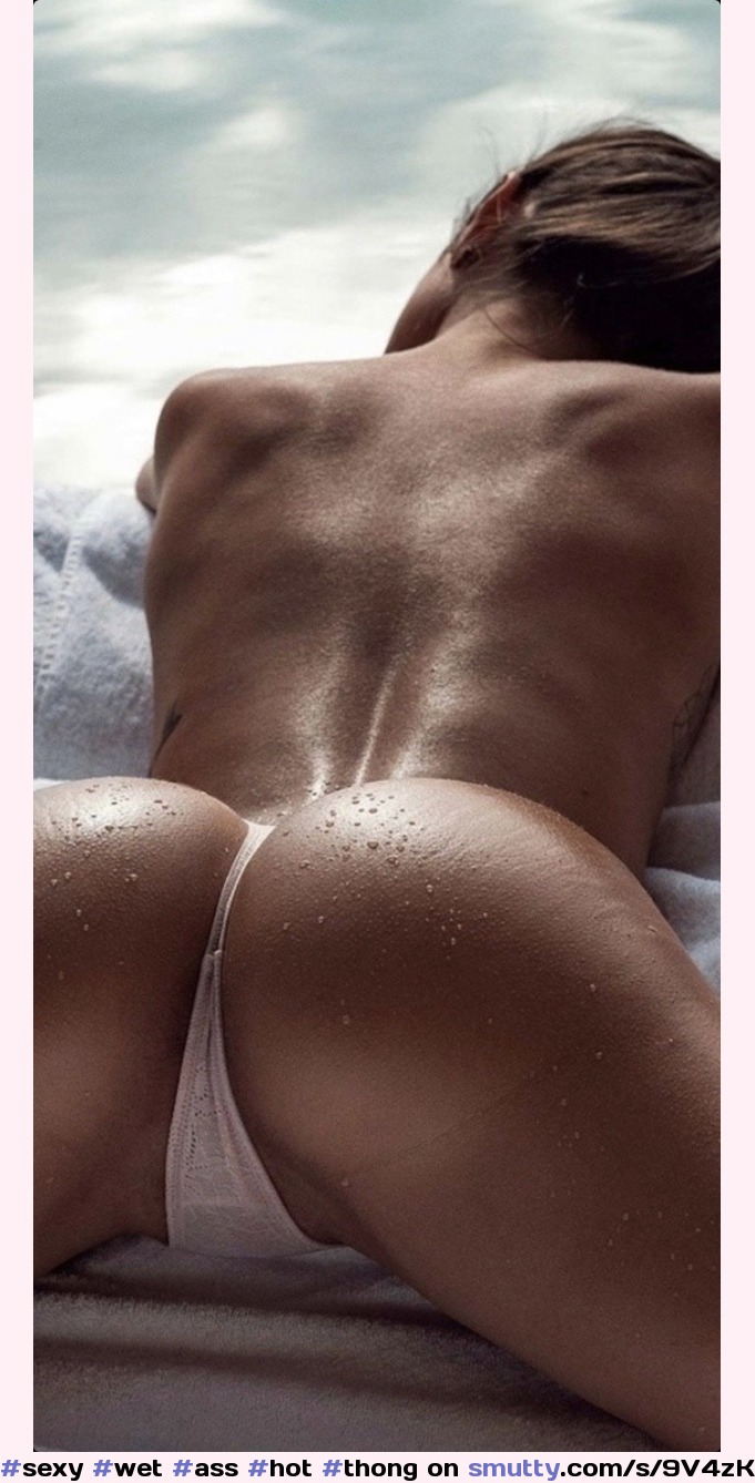 #sexy#wet#ass#hot#thong#sensual
