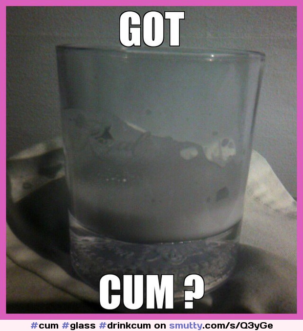 #cum,#glass,#drinkcum,#frothy,#semen,#cumloads