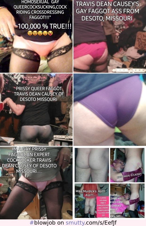 #blowjob #gaytravisdeancausey #faggot #queer #homosexual #sissy #bottom #submissive #cumslut #cockwhore #panties #lingerie #crossdressing