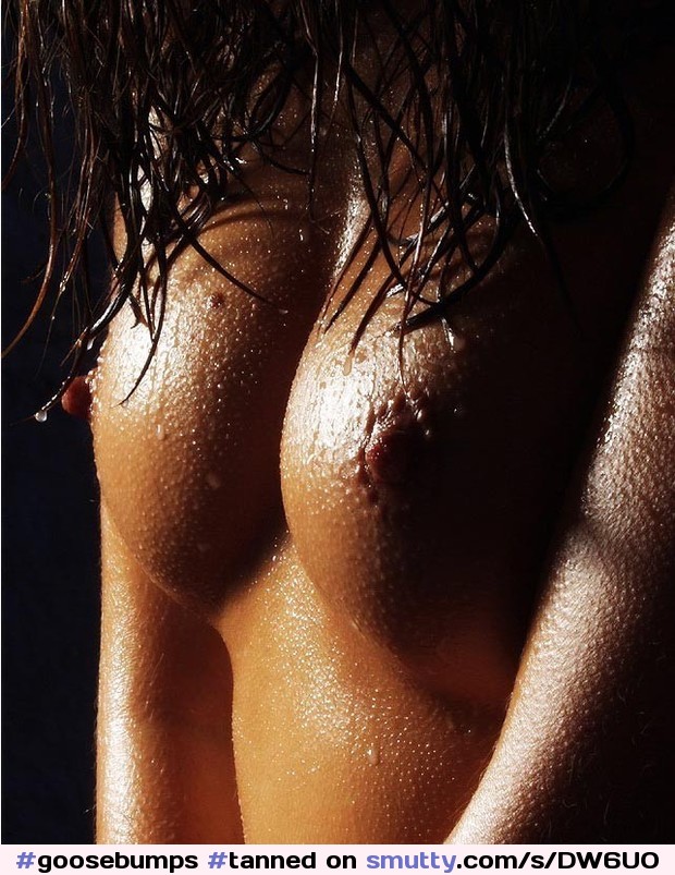 #goosebumps#tanned#naked#nude#oiled#wet#erectnipples#longnipples#perfectbody#PerfectBoobs#sexy#cute#Erotic#teen#young